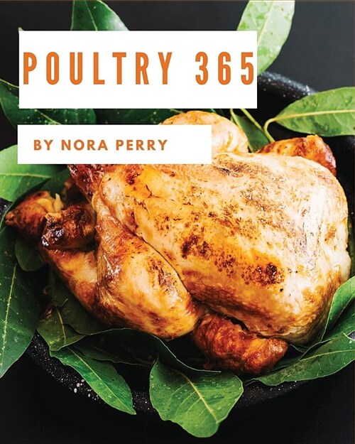 Poultry 365: Enjoy 365 Days with Amazing Poultry Recipes in Your Own Poultry Cookbook! [hot Chicken Cookbook, Chicken Breast Cookbo (Paperback)