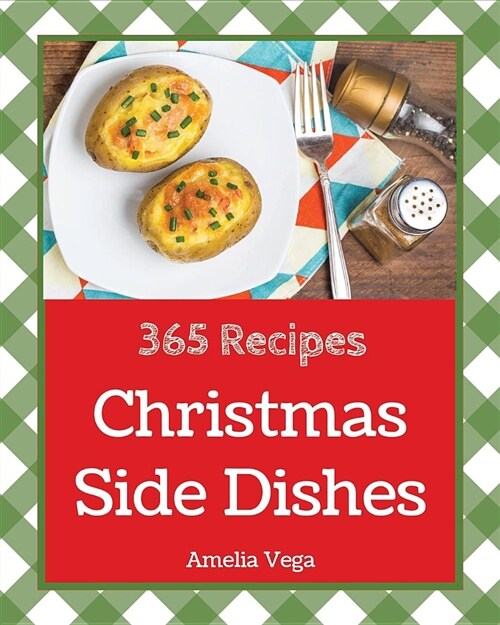 Christmas Side Dishes 365: Enjoy 365 Days with Amazing Christmas Side Dish Recipes in Your Own Christmas Side Dish Cookbook! [vegetable Side Dish (Paperback)