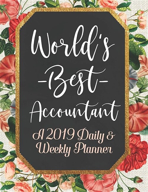 Worlds Best Accountant a 2019 Daily & Weekly Planner: Weekly Organizer & Scheduling Agenda with Inspirational Quotes (Paperback)