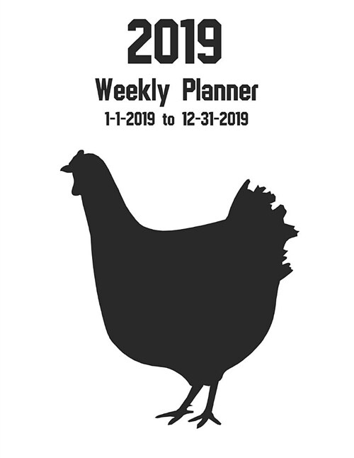 2019 Weekly Planner 1-1-2019 to 12-31-2019 - 8.5 X 11: Chicken Farmer 2019 Weekly Planner Calendar (Paperback)