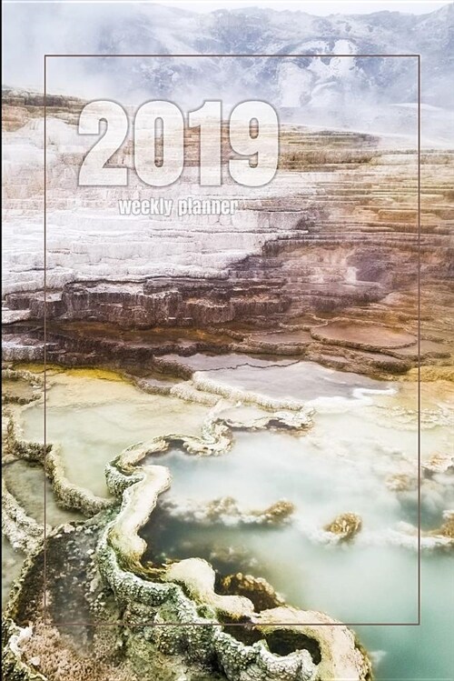 2019 Weekly Planner: Mammoth Hot Springs - Yellowstone National Park - 6 X 9 Weekly Planner and Notebook (Paperback)