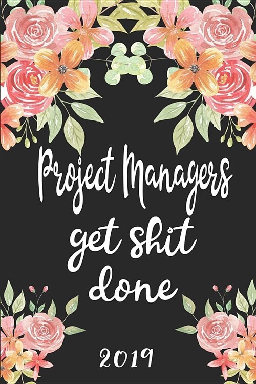 Project Managers Get Shit Done 2019: 52 Week Journal Planner Calendar Scheduler Organizer Appointment Notebook for Project Managers (Paperback)