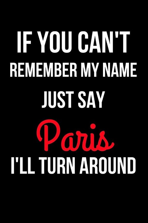 If You Cant Remember My Name Just Say Paris Ill Turn Around: Blank Line Journal (Paperback)