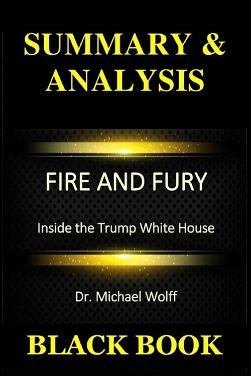 Summary & Analysis: Fire and Fury by Dr. Michael Wolff: Inside the Trump White House (Paperback)