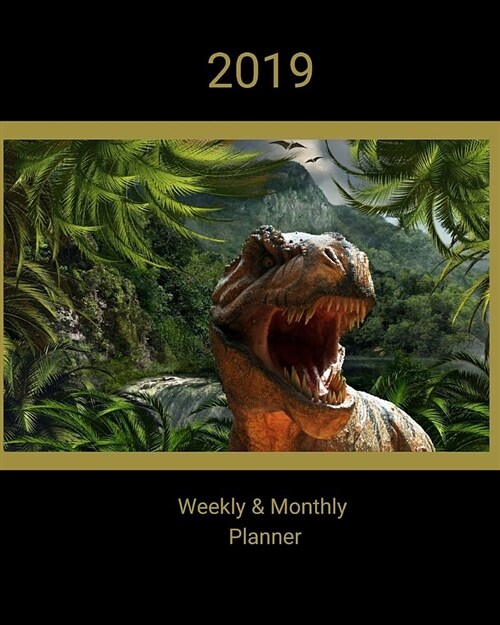 2019 Weekly and Monthly Planner: Tyrannosaur Rex Daily Organizer -To Do -Calendar in Review/Monthly Calendar with U.S. Holidays (Paperback)