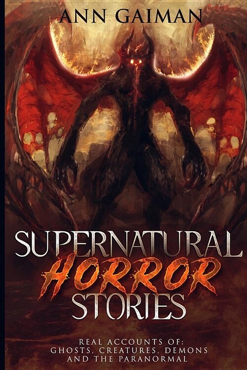 Supernatural Horror Stories: Real Accounts Of: Ghost Creatures, Demons and the Paranormal (Paperback)