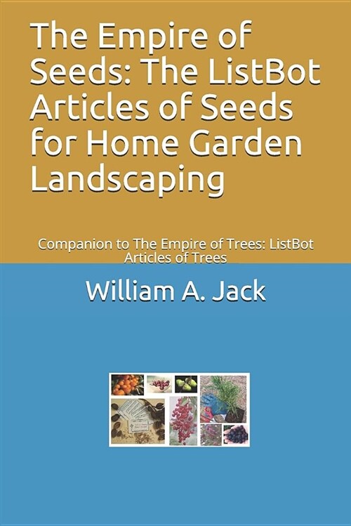 The Empire of Seeds: The Listbot Articles of Seeds for Home Garden Landscaping: Companion to the Empire of Trees: Listbot Articles of Trees (Paperback)