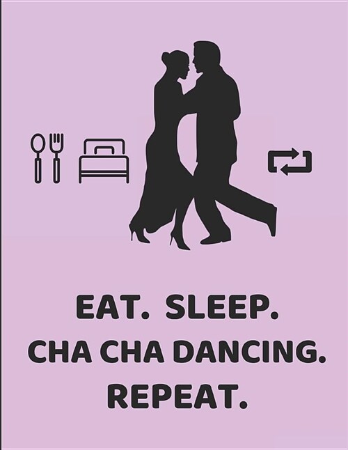 Eat. Sleep. Cha Cha Dancing. Repeat.: Lined Paper Notebook (Paperback)