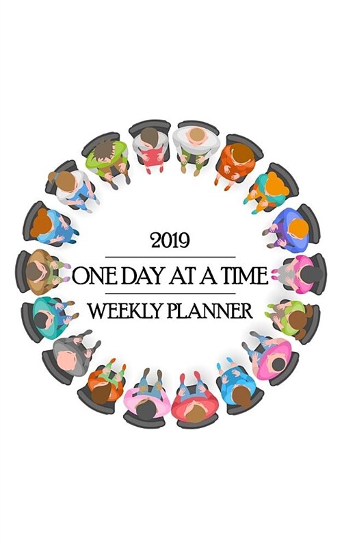 2019 One Day at a Time Weekly Planner: The Power of the Group - The Community and Fellowship - Keep You on a Path to Sobriety. Focus All Year on Recov (Paperback)