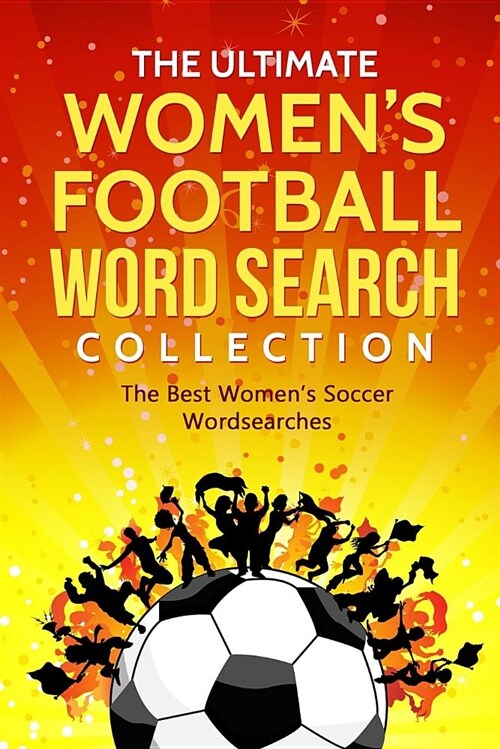 The Ultimate Womens Football Word Search Collection: The Best Womens Soccer Wordsearches (Paperback)
