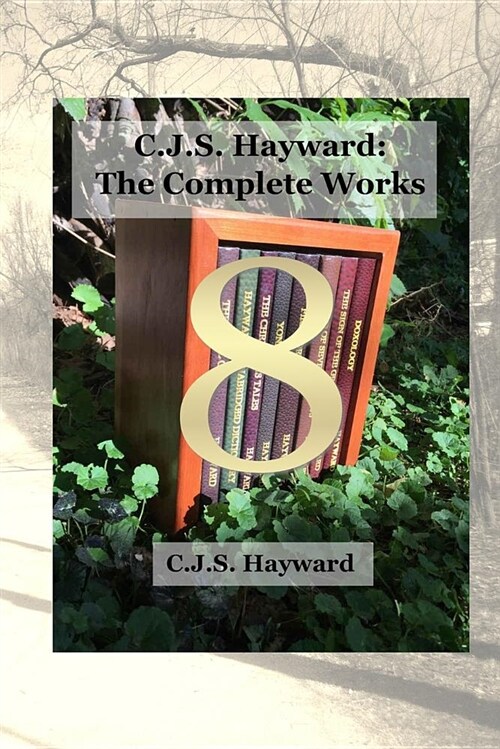 C.J.S. Hayward: The Complete Works, Vol. 8 (Paperback)