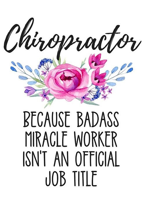 Chiropractor Because Badass Miracle Worker Isnt an Official Job Title: Lined Journal Notebook for Chiropractors (Paperback)