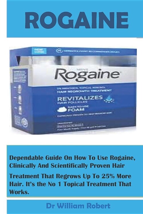 Rogaine: Regrow Fuller Hair Faster with This Fda-Approved Hair Regrowth Product, Its Benefits, How to Use and Reasons Why You N (Paperback)