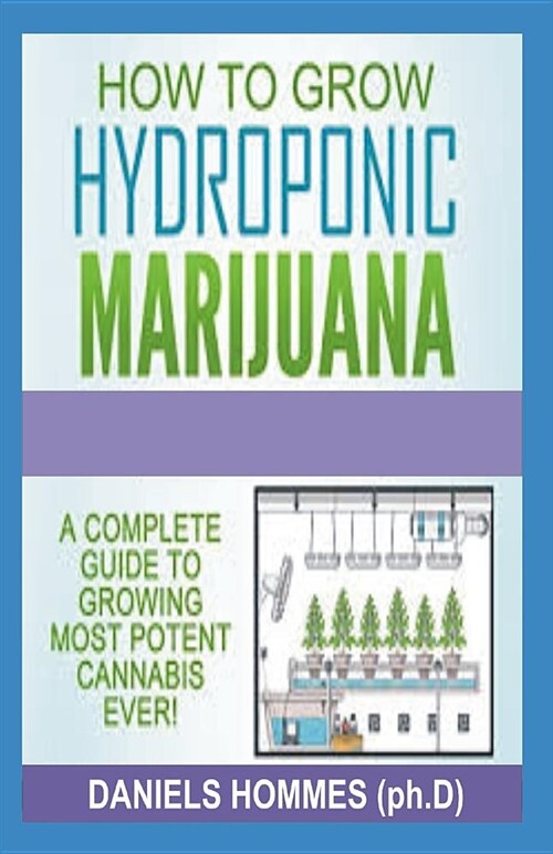 How to Grow Hydroponic Marijuana: A Complete Guide to Growing Most Potent Cannabis Ever (Paperback)
