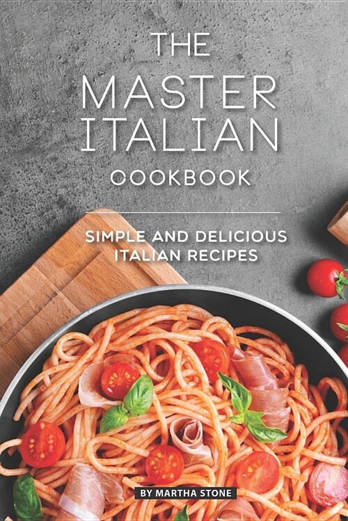 The Master Italian Cookbook: Simple and Delicious Italian Recipes (Paperback)