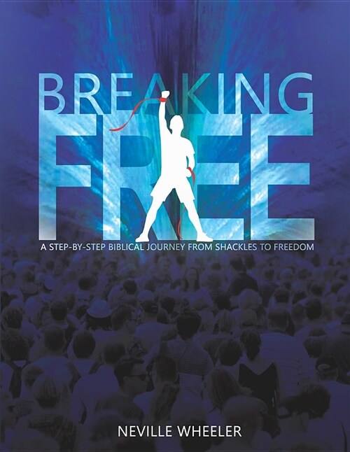 Breaking Free!: A Step-By-Step Biblical Journey from Shackles to Freedom (Paperback)
