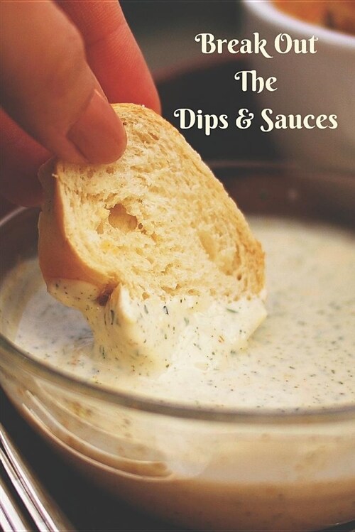 Break Out the Dips & Sauces: Blank Journal Book to Write in Dip Recipes (Paperback)