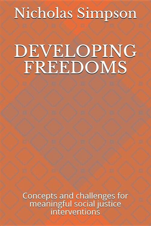 Developing Freedoms: Concepts and Challenges for Meaningful Social Justice Interventions (Paperback)