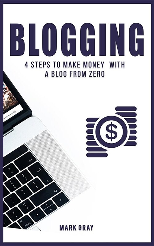 Blogging: 4 Steps to Make Money with a Blog from Zero (Paperback)