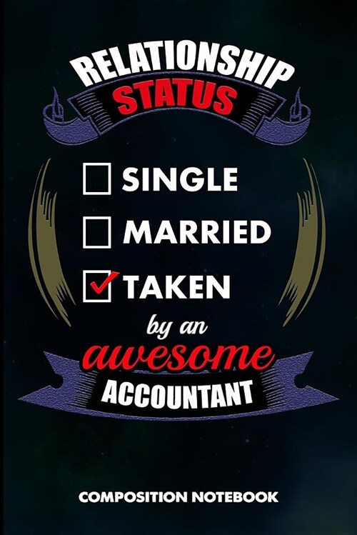 Relationship Status Single Married Taken by an Awesome Accountant: Composition Notebook, Birthday Journal for Tax Auditors, Financial Accountancy Prof (Paperback)