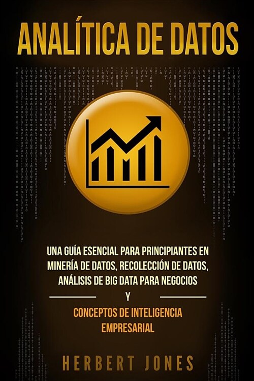 Anal?ica de Datos: Una Gu? Esencial Para Principiantes En Miner? de Datos, Recolecci? de Datos, An?isis de Big Data Para Negocios Y C (Paperback)