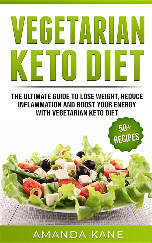 Vegetarian Keto Diet: The Ultimate Guide to Lose Weight, Reduce Inflammation and Boost Your Energy with Vegetarian Keto Diet (Paperback)