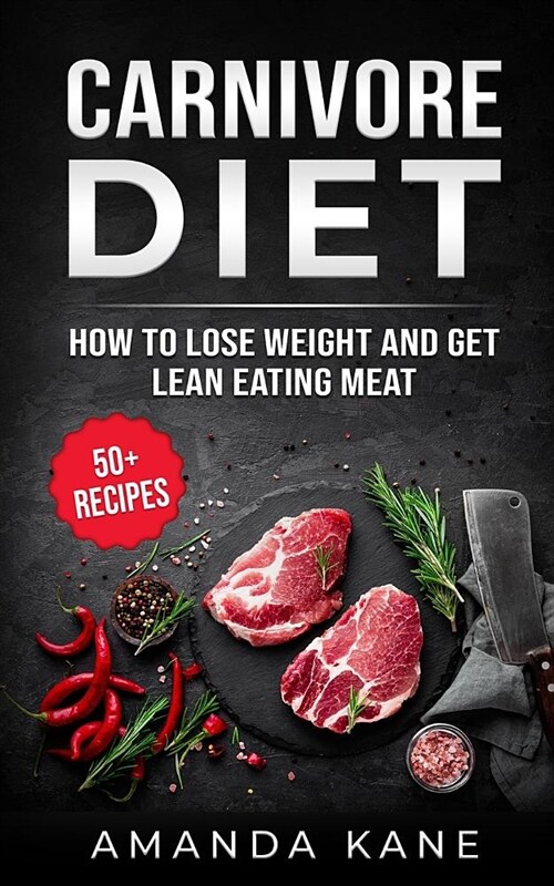 Carnivore Diet: How to Lose Weight and Get Lean Eating Meat (Paperback)