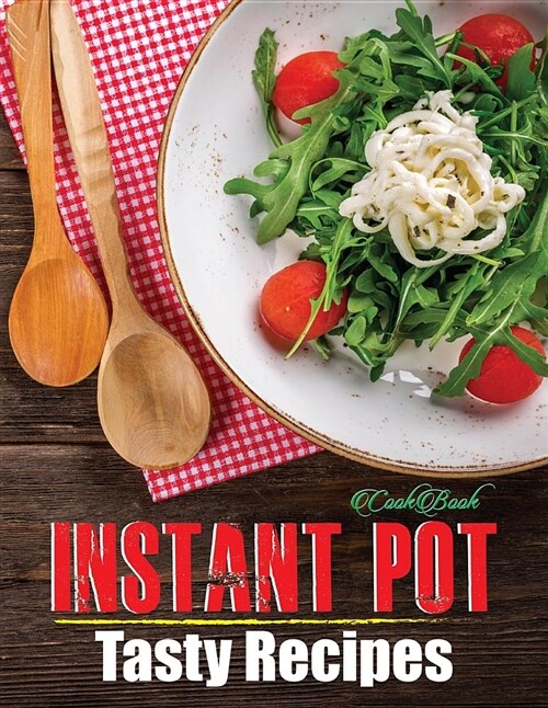 Cookbook Instant Pot Tasty Recipes: Everything You Want to Cooking Notes Right Now Recipes Enjoying (Paperback)