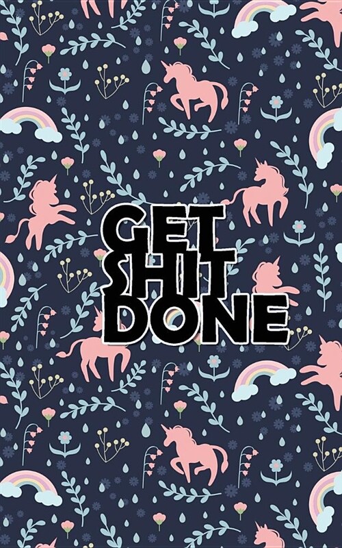 Get Shit Done: 2019 Weekly Planner Tuned to the Hustle. Unicorns Gotta Grind, Better Believe It! (Paperback)