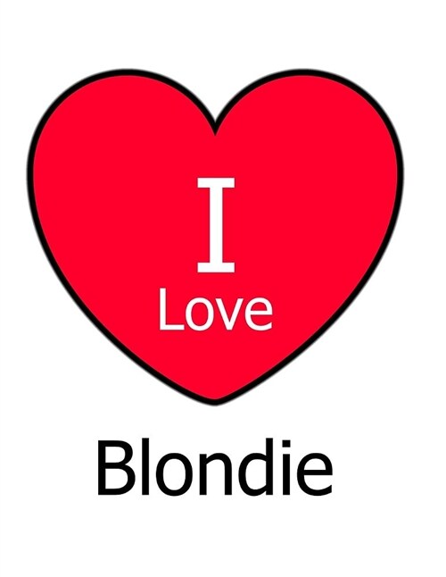 I Love Blondie: Large White Notebook/Journal for Writing 100 Pages, Blondie Gift for Men and Women (Paperback)