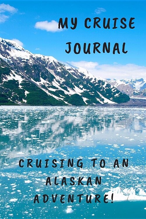 My Cruise Journal: Cruising to an Alaskan Adventure! (Paperback)