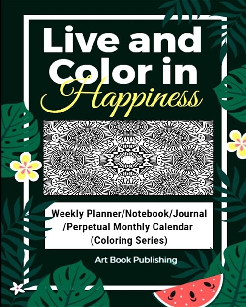 Live and Color in Happiness: Weekly Planner/Notebook/Journal/Perpetual Monthly Calendar (Coloring Series) (Paperback)