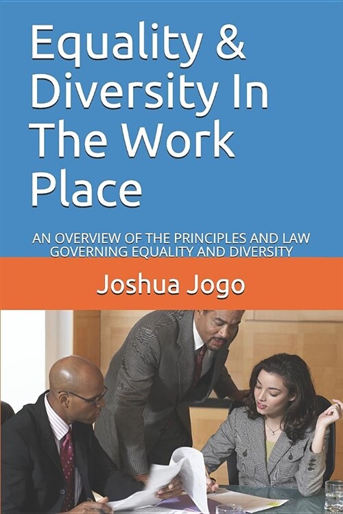 Equality & Diversity in the Work Place: An Overview of the Principles and Law Governing Equality and Diversity (Paperback)