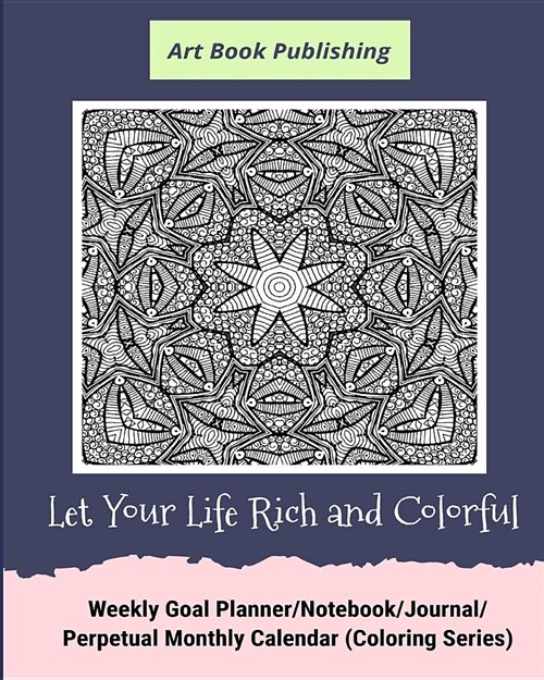 Let Your Life Rich and Colorful: Weekly Goal Planner/Notebook/Journal/Perpetual Monthly Calendar (Coloring Series) (Paperback)