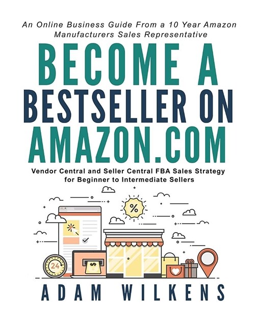 Become a Bestseller on Amazon.com; Vendor Central and Seller Central FBA Sales Strategy for Beginner to Intermediate Sellers (Paperback)