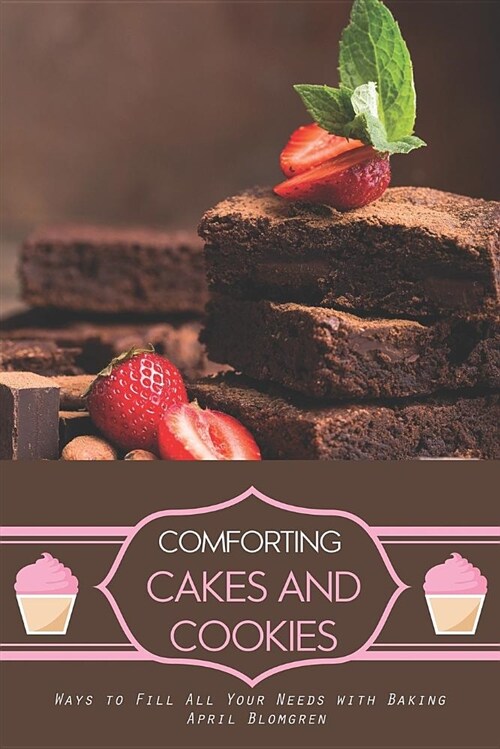 Comforting Cakes and Cookies: Ways to Fill All Your Needs with Baking (Paperback)