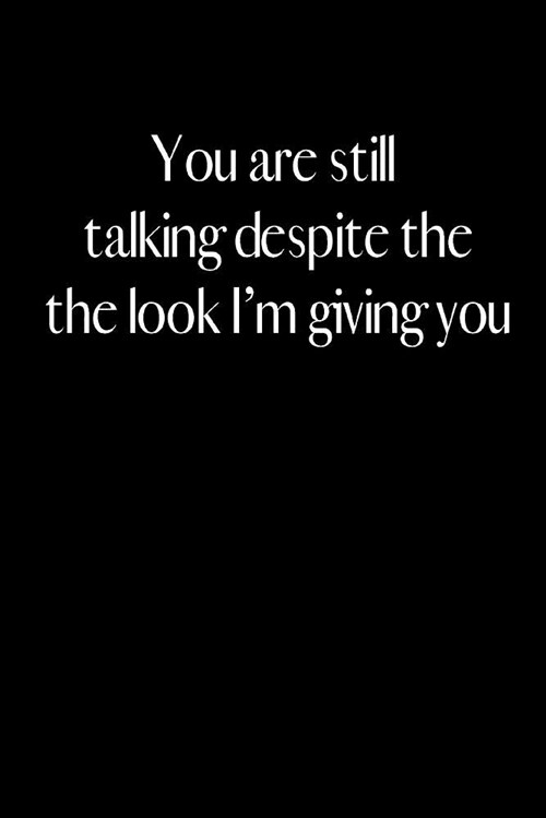 You Are Still Talking Despite the Look I Am Giving You: An Amusing Gag Gift for Men or Women. (Paperback)