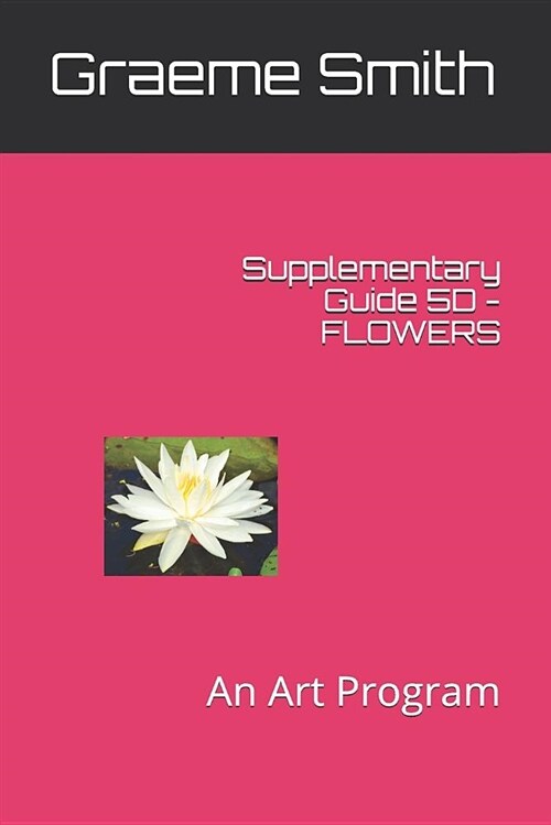 Supplementary Guide 5d - Flowers: An Art Program (Paperback)