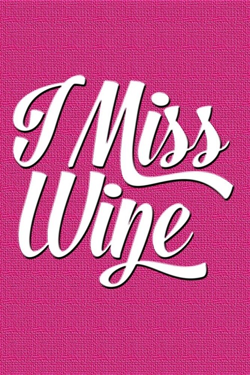 I Miss Wine: Great Journal with a Wine Theme. (Paperback)