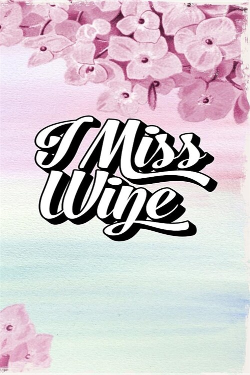 I Miss Wine: Great Journal with a Wine Theme. (Paperback)