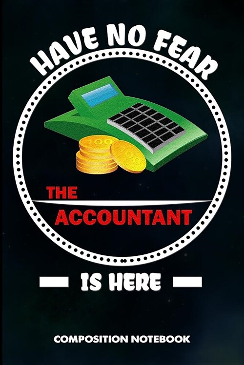 Have No Fear the Accountant Is Here: Composition Notebook, Funny Birthday Journal for Tax Auditors, Financial Accountancy Professionals to Write on (Paperback)