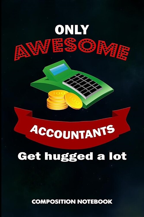 Only Awesome Accountants Get Hugged a Lot: Composition Notebook, Birthday Journal for Tax Auditors, Financial Accountancy Professionals to Write on (Paperback)