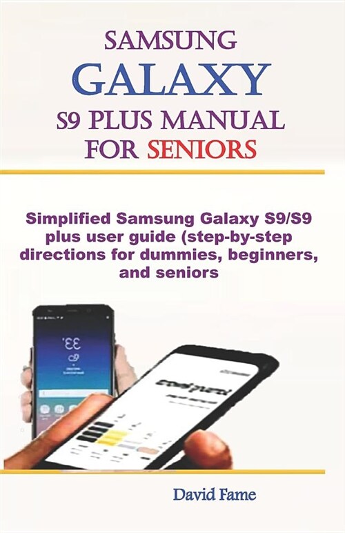 Samsung Galaxy S9 Plus Manual for Seniors: Simplified Samsung Galaxy S9/S9 Plus User Guide (Step-By-Step Directions for Dummies, Beginners, and Senior (Paperback)