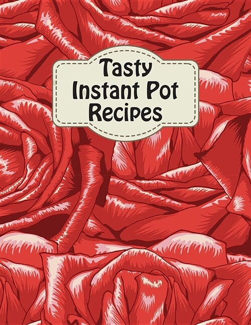 Tasty Instant Pot Recipes: Complete Meal Cookbook Blank Notes Healthy Everyday Recipes Enjoying for Beginners (Paperback)