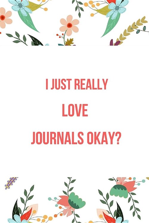 I Just Really Love Journals Okay?: Blank Line Journal (Paperback)