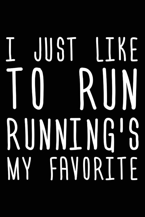 I Just Like to Run Runnings My Favorite: 6x9 Notebook, Ruled, Funny Runners Diary, Fitness Journal, Training Logbook for Marathons, Triathlons (Paperback)