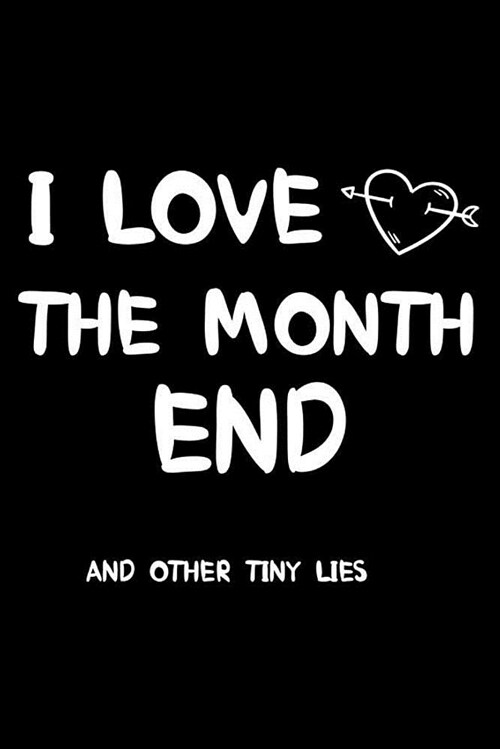 I Love the Month End and Other Tiny Lies: 6x9 Notebook, Ruled, Accounting Journal, Funny Notebook for Accountants (Paperback)