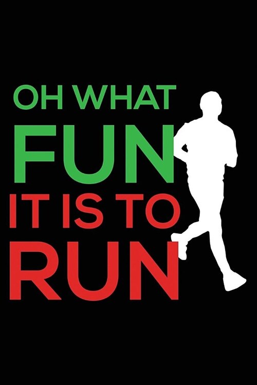 Oh What Fun It Is to Run: 6x9 Notebook, Ruled, Christmas Themed Running Journal, Funny Runners Training Logbook, for Marathons, Triathlons (Paperback)