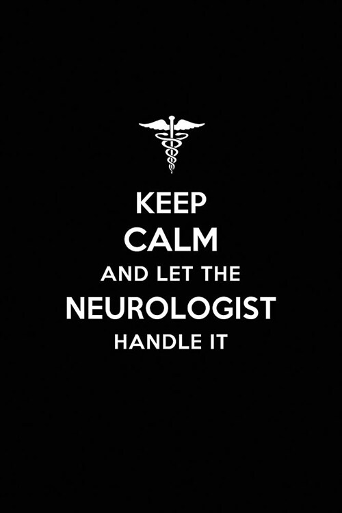 Keep Calm and Let the Neurologist Handle It: Neurologist /Neurology Blank Lined Journal Notebook and Gifts by Medical Profession Doctors Surgeons Grad (Paperback)