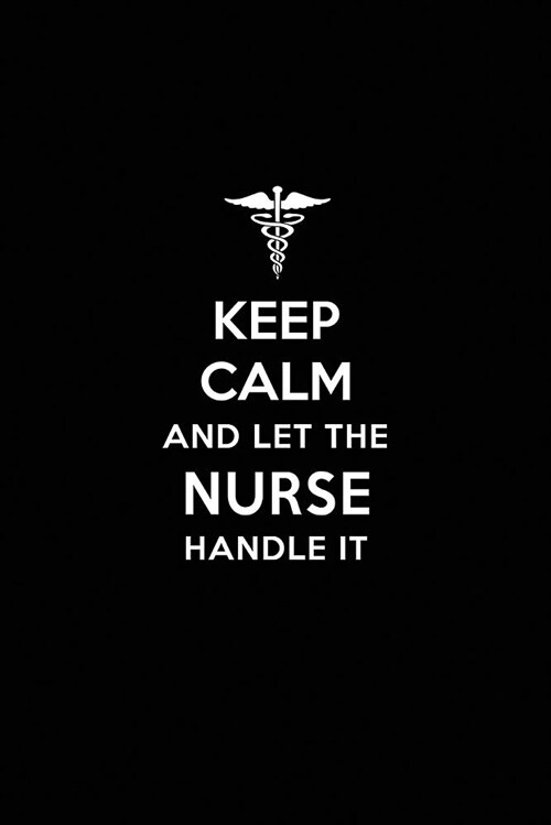 Keep Calm and Let the Nurse Handle It: Certified Registered Nurse Association Crna Nurse Blank Lined Journal Notebook and Gifts for Medical Profession (Paperback)